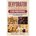 Dehydrator Cookbook For Preppers: The Low-Tech Reliable Method For Food Preservation - Paperback