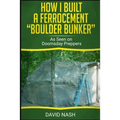How I Built a Ferrocement Boulder Bunker: As Seen on Doomsday Preppers - Paperback