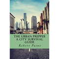 The Urban Prepper: A City Survival Guide - Paperback